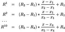 \begin{eqnarray*} R^1 & = & (R_2-R_1)*\frac{x-x_1}{x_2-x_1}+R_1 \\ R^2 & = & (R_3-R_1)*\frac{x-x_1}{x_3-x_1}+R_1 \\ \ldots \\ R^{10} & = & (R_5-R_4)*\frac{x-x_4}{x_5-x_4}+R_4 \end{eqnarray*}